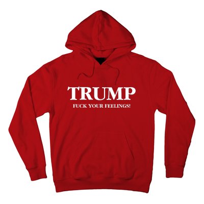 Trump 2024 Fuck Your Feelings Hoodie