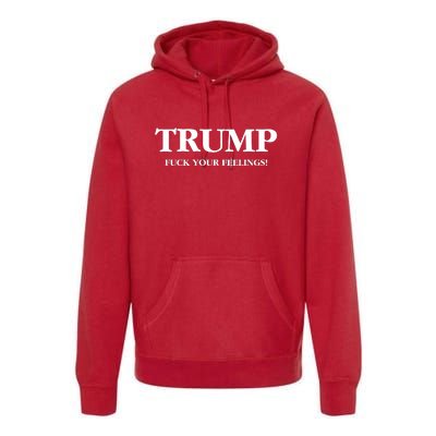 Trump 2024 Fuck Your Feelings Premium Hoodie