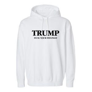 Trump 2024 Fuck Your Feelings Garment-Dyed Fleece Hoodie