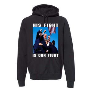 Trump 2024 His Fight Is Our Fight Premium Hoodie