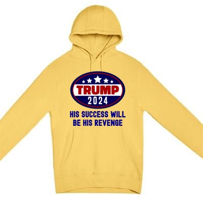 Trump 2024 His Success Will Be His Revenge Trump2024 Gift Premium Pullover Hoodie