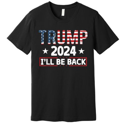 Trump 2024 Ill Be Back Will Support Premium T-Shirt