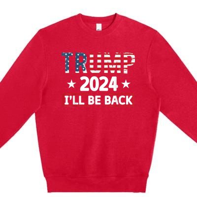 Trump 2024 Ill Be Back Will Support Premium Crewneck Sweatshirt