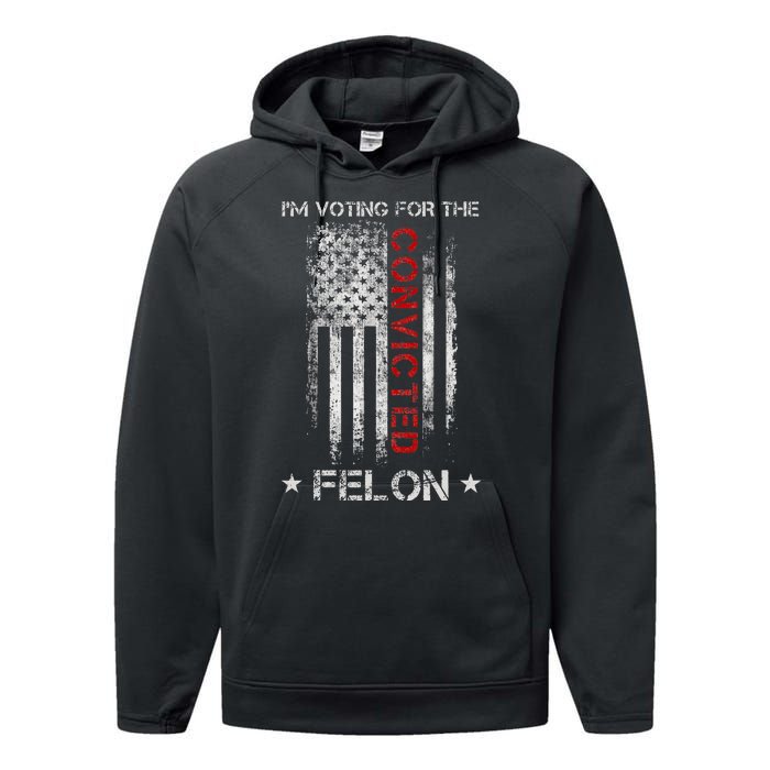 Trump 2024 IM Voting For The Convicted Felon Performance Fleece Hoodie