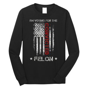 Trump 2024 IM Voting For The Convicted Felon Long Sleeve Shirt