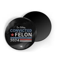 Trump 2024 Im Voting For The Convicted Felon Magnet