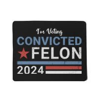 Trump 2024 Im Voting For The Convicted Felon Mousepad