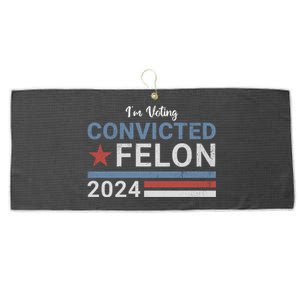 Trump 2024 Im Voting For The Convicted Felon Large Microfiber Waffle Golf Towel