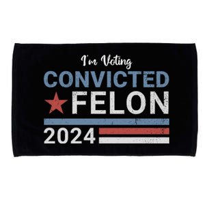 Trump 2024 Im Voting For The Convicted Felon Microfiber Hand Towel