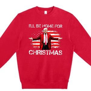 Trump 2024 ILl Be Home For Christmas Funny Trump Xmas 2024 Premium Crewneck Sweatshirt