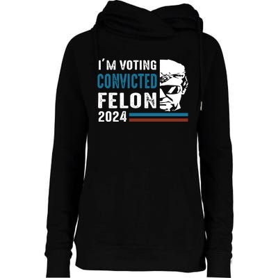 Trump 2024 Im Voting For The Convicted Felon Womens Funnel Neck Pullover Hood