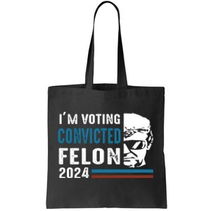 Trump 2024 Im Voting For The Convicted Felon Tote Bag