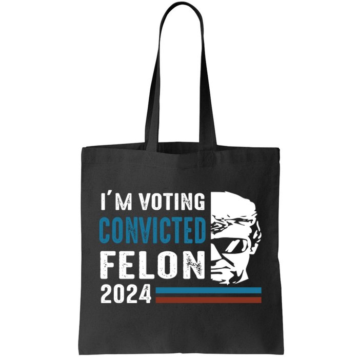 Trump 2024 Im Voting For The Convicted Felon Tote Bag