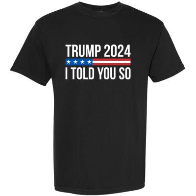 Trump 2024 I Told You So Garment-Dyed Heavyweight T-Shirt