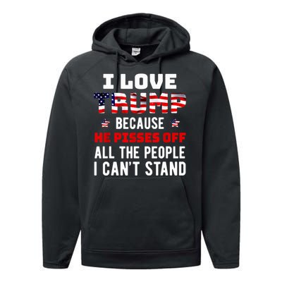 Trump 2024 I Love Trump Because He Pisses Off The People I CanT Stand Performance Fleece Hoodie