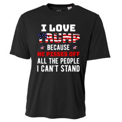 Trump 2024 I Love Trump Because He Pisses Off The People I CanT Stand Cooling Performance Crew T-Shirt