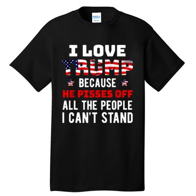 Trump 2024 I Love Trump Because He Pisses Off The People I CanT Stand Tall T-Shirt