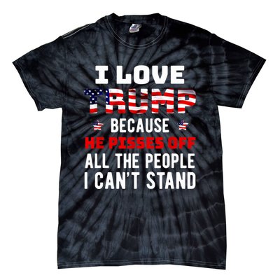 Trump 2024 I Love Trump Because He Pisses Off The People I CanT Stand Tie-Dye T-Shirt