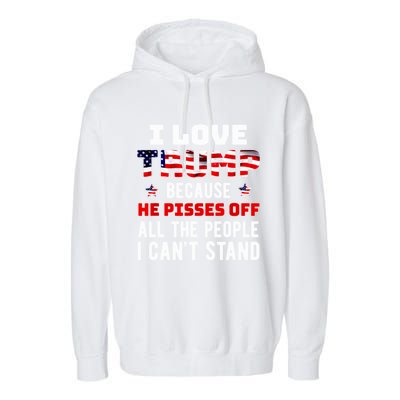 Trump 2024 I Love Trump Because He Pisses Off The People I CanT Stand Garment-Dyed Fleece Hoodie