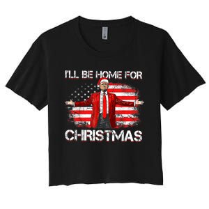 Trump 2024 Ill Be Home For Christmas Funny Trump Xmas 2024 Women's Crop Top Tee