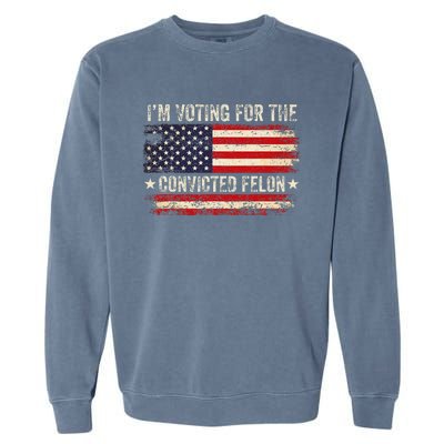 Trump 24 IM Voting For The Convicted Felon Us Flag Vintage Garment-Dyed Sweatshirt