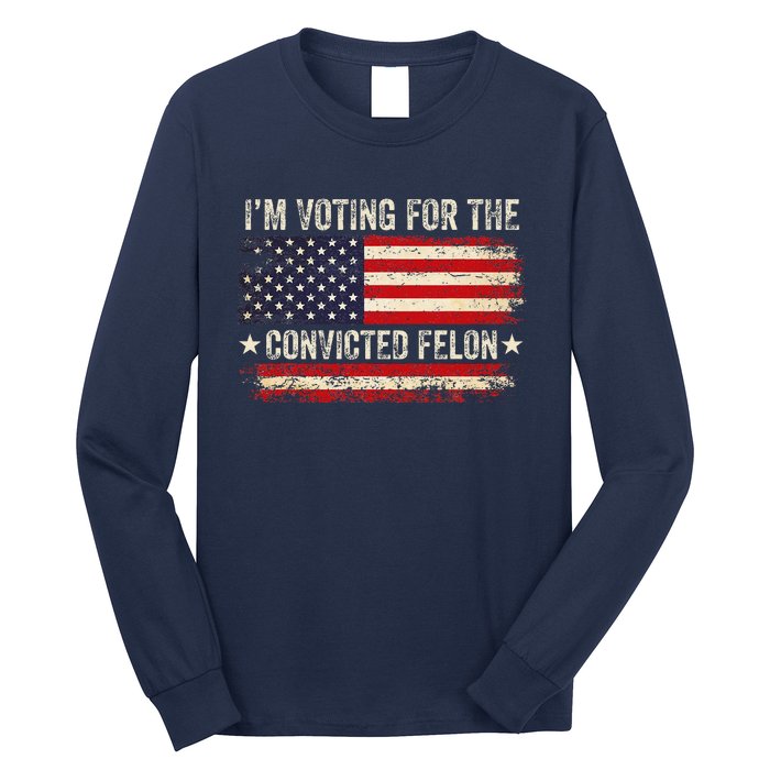 Trump 24 IM Voting For The Convicted Felon Us Flag Vintage Long Sleeve Shirt