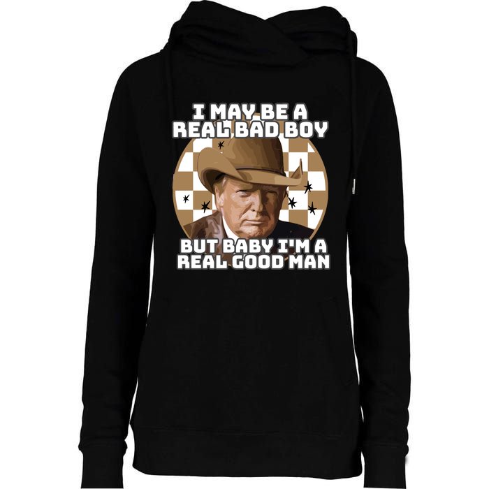 Trump 2024 I May Be A Real Bad Boy But Baby I’M A Real Good Man Womens Funnel Neck Pullover Hood