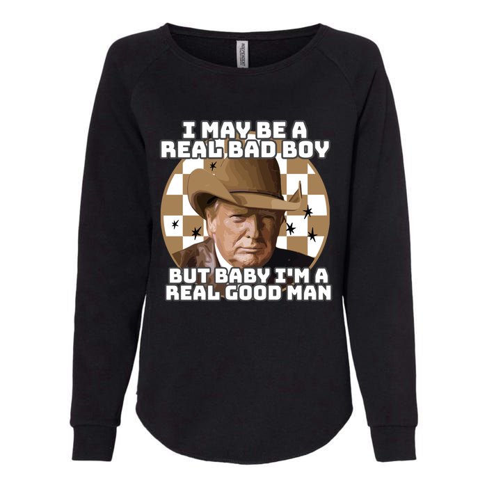 Trump 2024 I May Be A Real Bad Boy But Baby I’M A Real Good Man Womens California Wash Sweatshirt