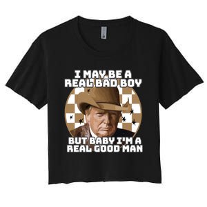 Trump 2024 I May Be A Real Bad Boy But Baby I’M A Real Good Man Women's Crop Top Tee