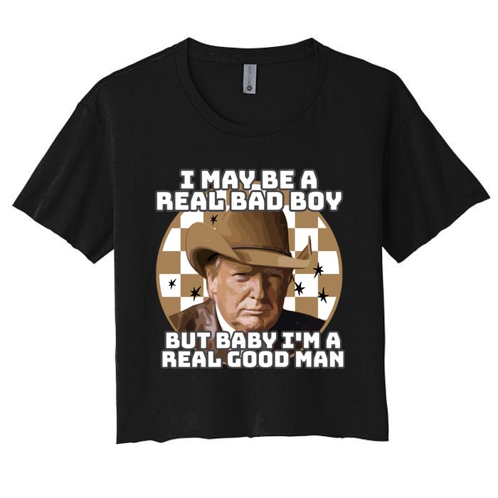 Trump 2024 I May Be A Real Bad Boy But Baby I’M A Real Good Man Women's Crop Top Tee