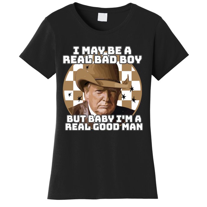 Trump 2024 I May Be A Real Bad Boy But Baby I’M A Real Good Man Women's T-Shirt