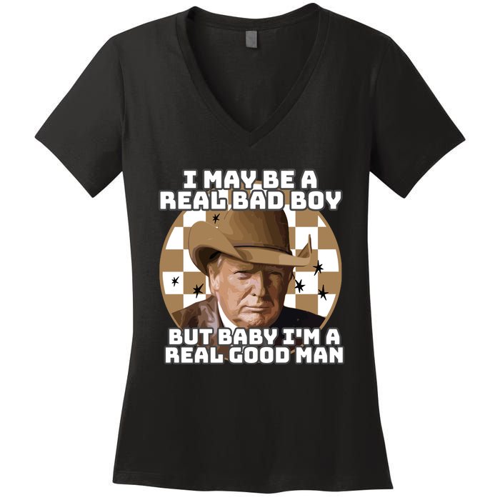 Trump 2024 I May Be A Real Bad Boy But Baby I’M A Real Good Man Women's V-Neck T-Shirt