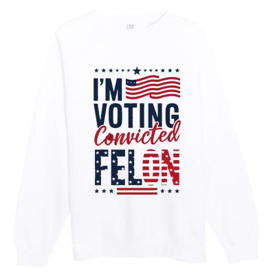 Trump 2024 IM Voting Convicted Felon Premium Crewneck Sweatshirt