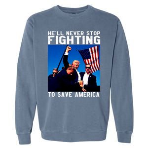 Trump 2024 Ill Be Back 2024 HeLl Never Stop Fighting To Save America Garment-Dyed Sweatshirt