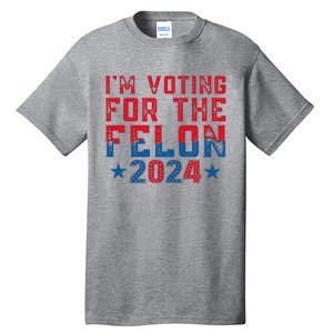 Trump 2024 IM Voting For The Felon Trump For President Tall T-Shirt