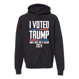 Trump 2024 I Voted Trump And I Will Do It Again Premium Hoodie