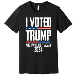 Trump 2024 I Voted Trump And I Will Do It Again Premium T-Shirt