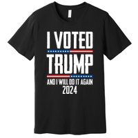 Trump 2024 I Voted Trump And I Will Do It Again Premium T-Shirt