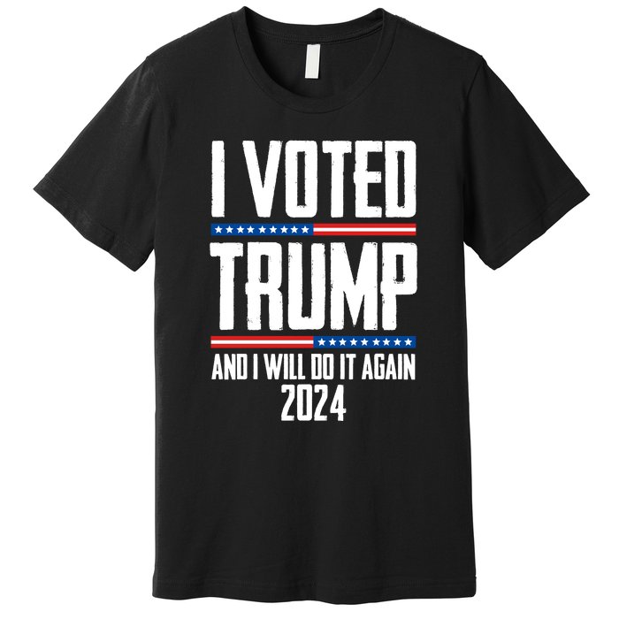 Trump 2024 I Voted Trump And I Will Do It Again Premium T-Shirt