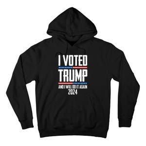 Trump 2024 I Voted Trump And I Will Do It Again Tall Hoodie