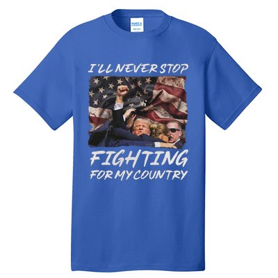 Trump 2024 ILl Never Stop Fighting For My Country Tall T-Shirt