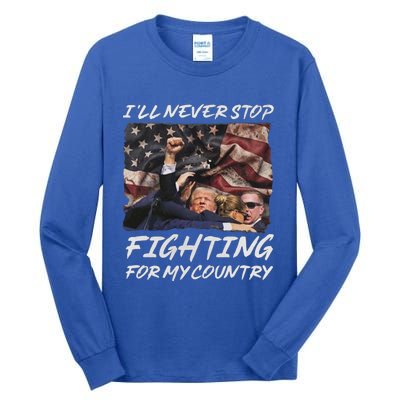 Trump 2024 ILl Never Stop Fighting For My Country Tall Long Sleeve T-Shirt