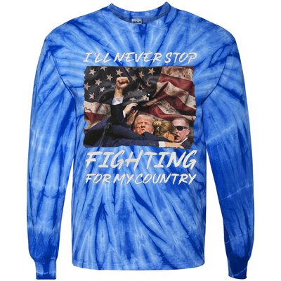 Trump 2024 ILl Never Stop Fighting For My Country Tie-Dye Long Sleeve Shirt