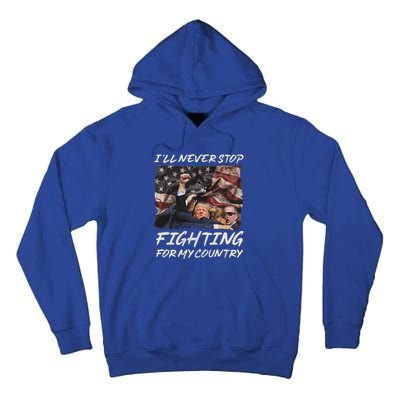 Trump 2024 ILl Never Stop Fighting For My Country Tall Hoodie