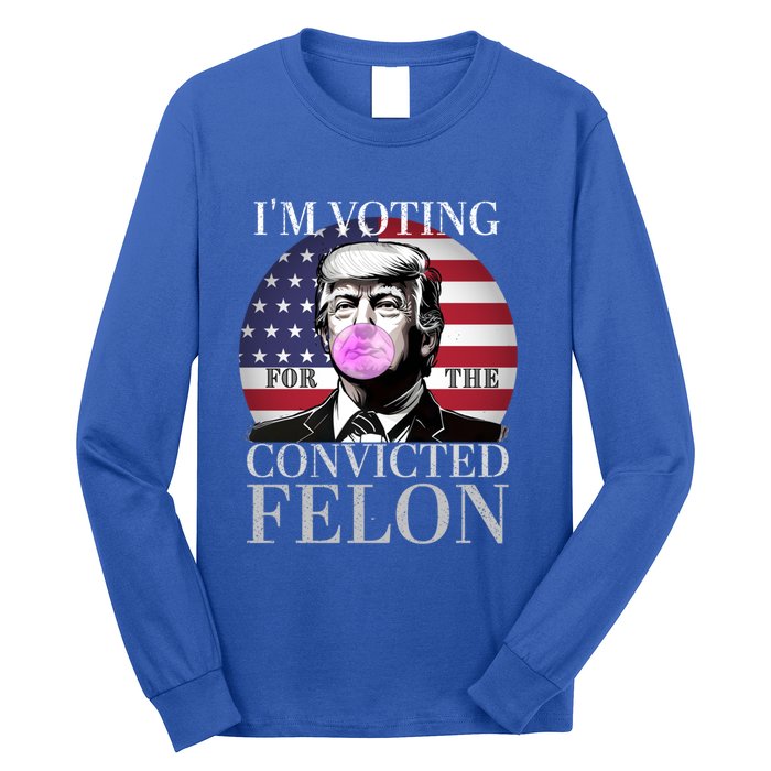 Trump 2024 IM Voting For The Convicted Felon Funny Gift Long Sleeve Shirt