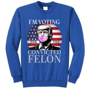 Trump 2024 IM Voting For The Convicted Felon Funny Gift Sweatshirt