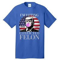 Trump 2024 IM Voting For The Convicted Felon Funny Gift Tall T-Shirt