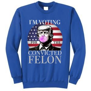 Trump 2024 IM Voting For The Convicted Felon Funny Gift Tall Sweatshirt