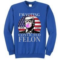 Trump 2024 IM Voting For The Convicted Felon Funny Gift Tall Sweatshirt