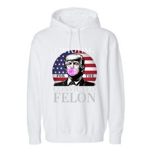 Trump 2024 IM Voting For The Convicted Felon Funny Gift Garment-Dyed Fleece Hoodie